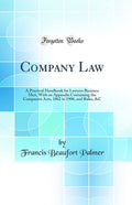 Company Law: A Practical Handbook for Lawyers Business Men, With an Appendix Containing the Companies Acts, 1862 to 1900, and Ru