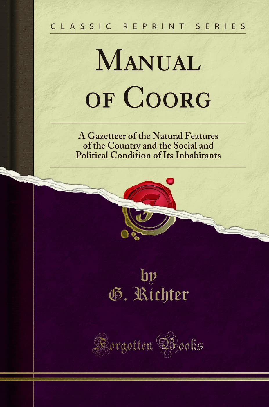 Manual of Coorg: A Gazetteer of the Natural Features of the Country and the Social and Political Condition of Its Inhabitants (C