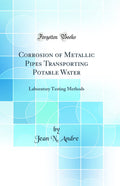 Corrosion of Metallic Pipes Transporting Potable Water: Laboratory Testing Methods (Classic Reprint)