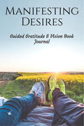 Manifesting Desires : Guided Gratitude & Vision Book Journal : Dream Life Manifestation Journal  Law Of Attraction Tool