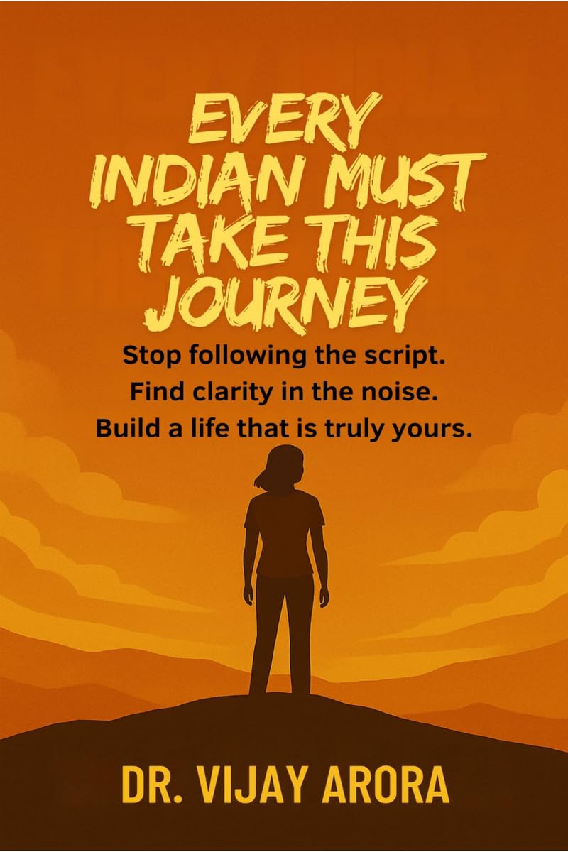 Every Indian Must Take This Journey: Stop following the script. Find clarity in the noise. Build a life thats truly yours.
