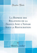 La Reprise des Relations de la France Avec lAnnam Sous la Restauration (Classic Reprint)