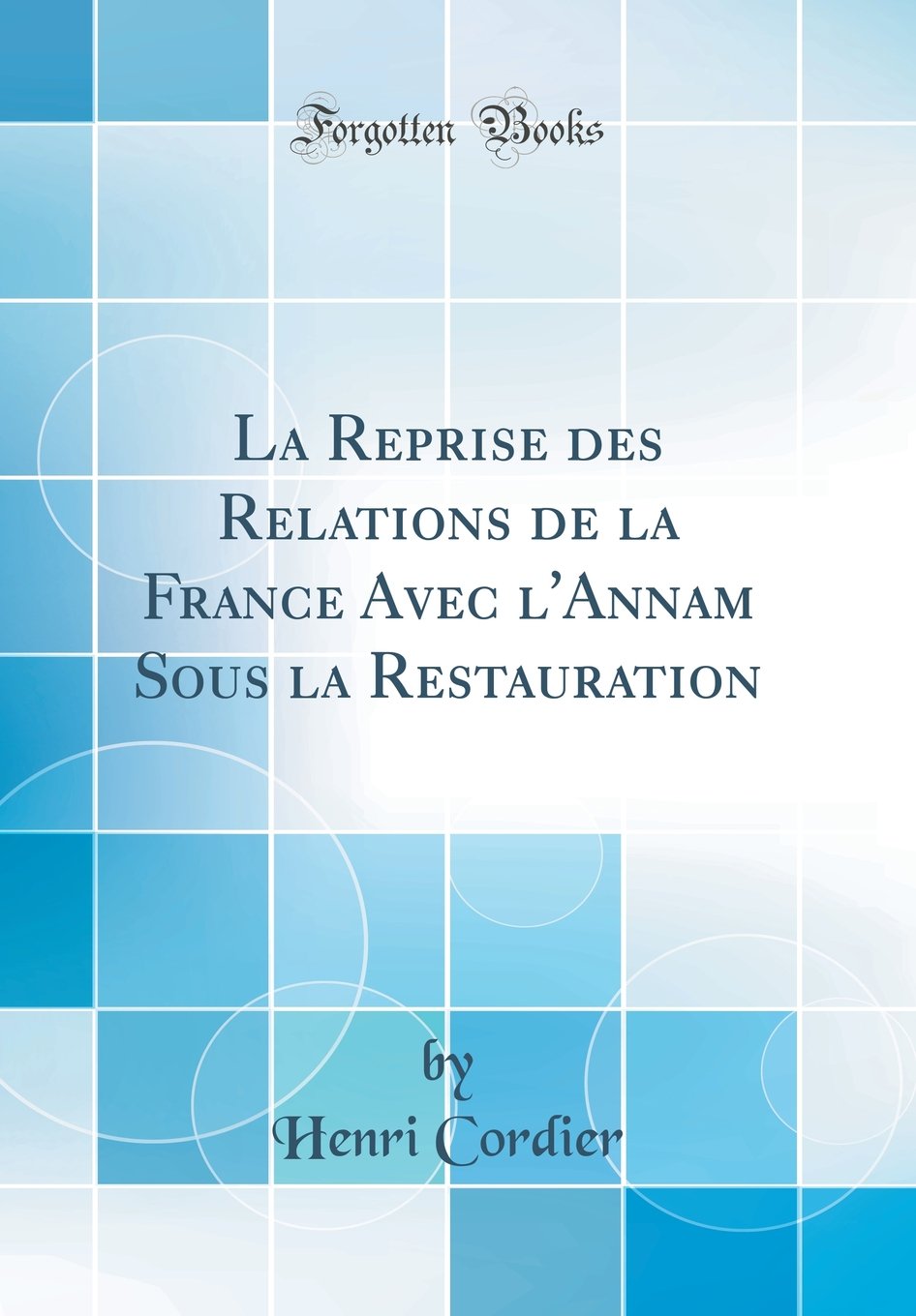 La Reprise des Relations de la France Avec lAnnam Sous la Restauration (Classic Reprint)
