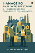 Managing Employee Relations in Modern India: From Conflicts to Collaboration