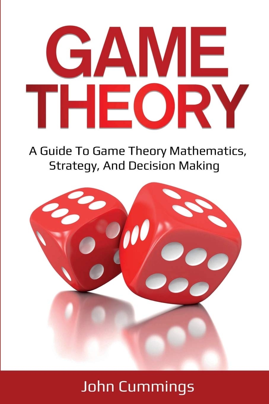 Game Theory: A BeginnerS Guide To Game Theory Mathematics, Strategy & DecisionMaking