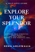 Explore Your Splendor : Discover A New Powerful You! A SelfLove Guide For Discovering Your Inner Beauty, Your Strengths And Tru