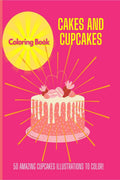 Cakes And Cupcakes: Coloring Book  50 Cupcakes Designs For Relaxation And Stress Relief