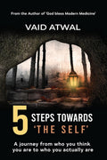 5 Steps Towards The Self : A Journey From Who You Think You Are To Who You Actually Are