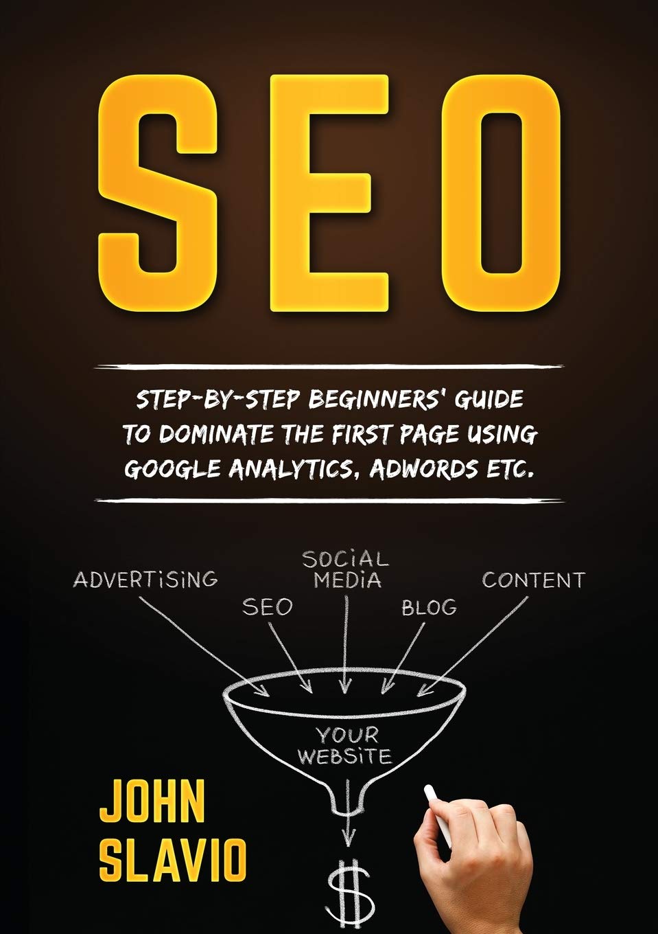 SEO: Stepbystep beginners guide to dominate the first page using Google Analytics, Adwords etc.