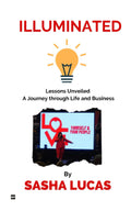 Illuminated: Lessons Unveiled A Journey Through Life And Business