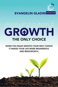 Growth  The Only Choice : WHEN YOU MAKE GROWTH YOUR ONLY CHOICE IT MAKES YOUR LIFE MORE MEANINGFUL AND RESOURCEFUL