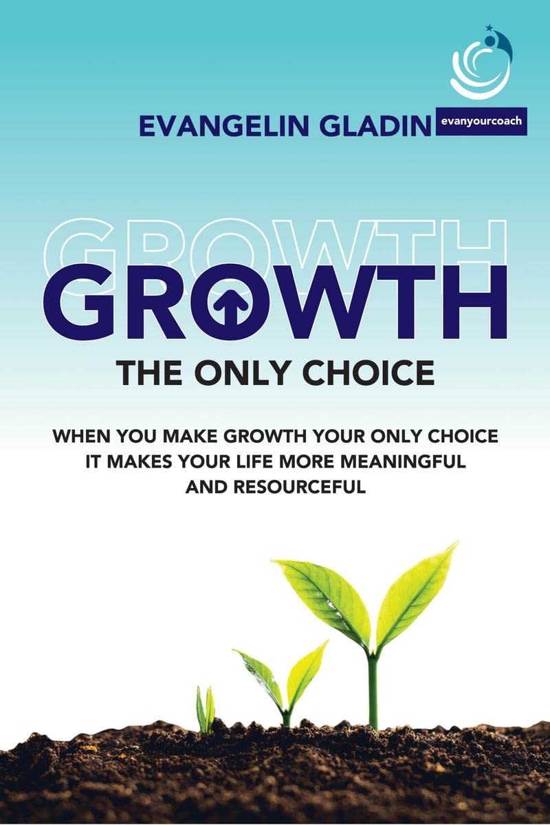 Growth  The Only Choice : WHEN YOU MAKE GROWTH YOUR ONLY CHOICE IT MAKES YOUR LIFE MORE MEANINGFUL AND RESOURCEFUL