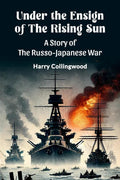 Under the Ensign of the Rising Sun A Story of the RussoJapanese War