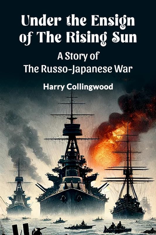 Under the Ensign of the Rising Sun A Story of the RussoJapanese War
