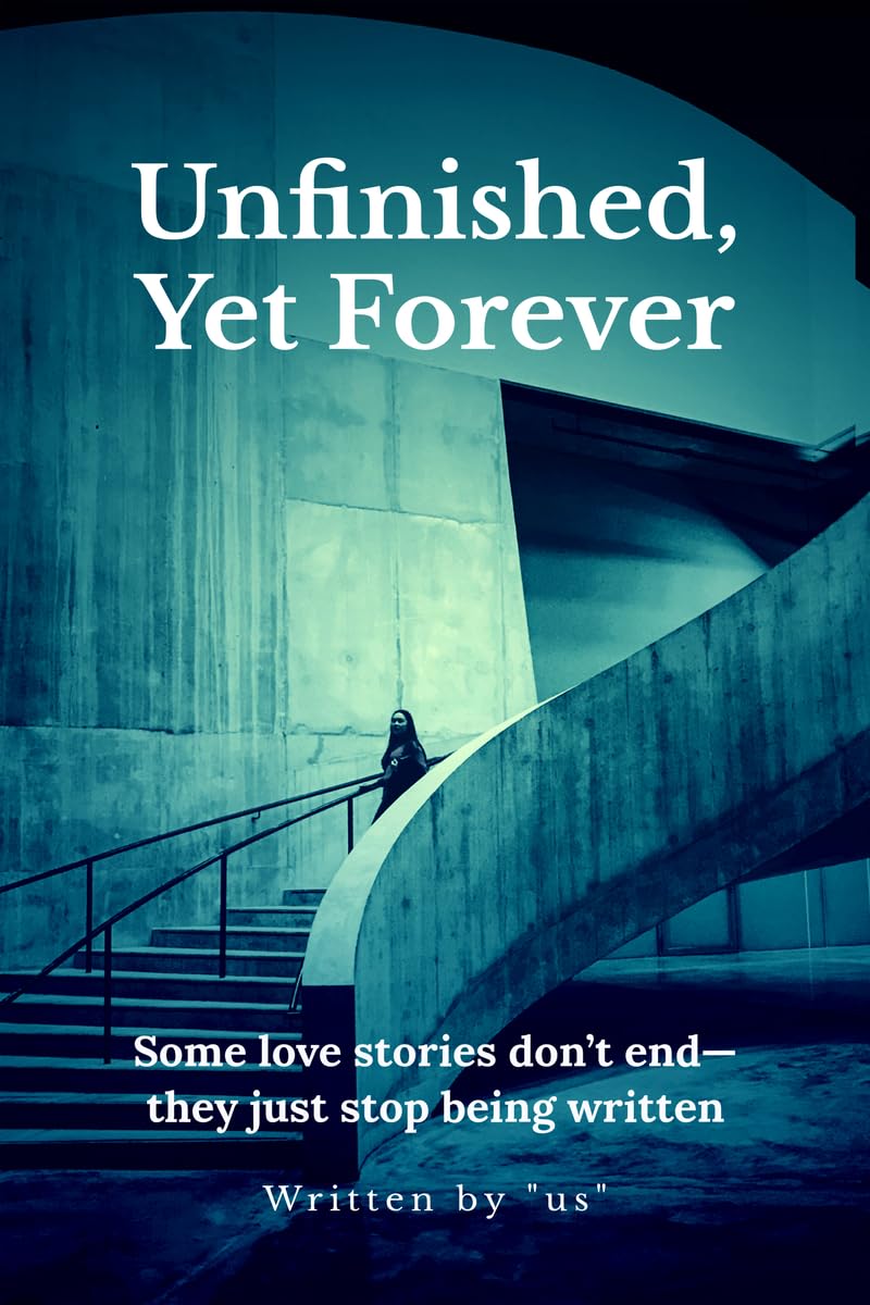 Unfinished, Yet Forever: Some love stories dont endthey just stop being written