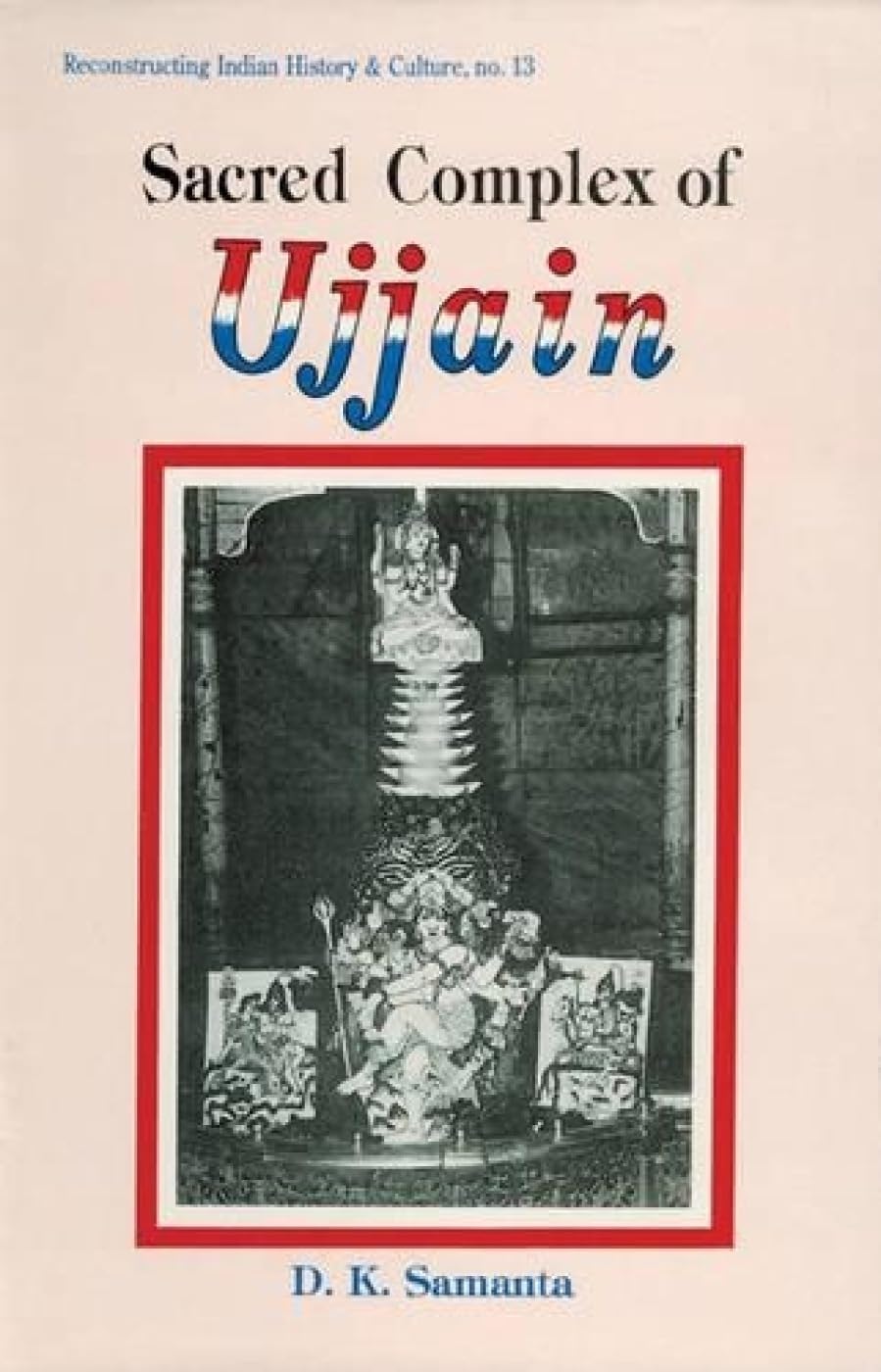 Sacred Complex of Ujjain: no. 13 (Reconstructing Indian History and Culture, no. 13)