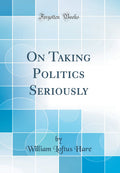 On Taking Politics Seriously (Classic Reprint)