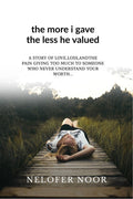 The more I gave the less he valued: A story of love loss and the pain giving to much to someone who never understood your worth