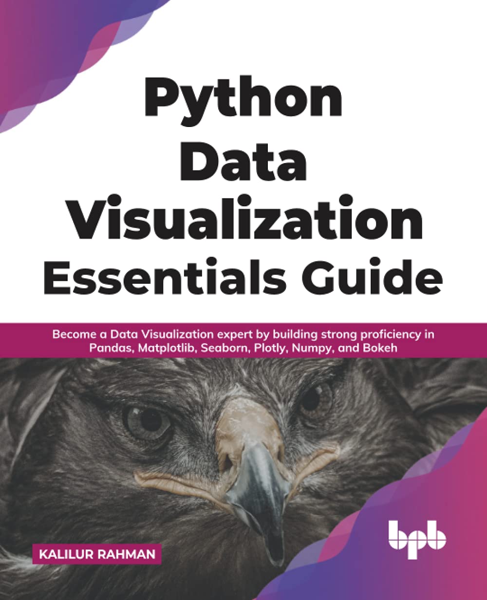 Python Data Visualization Essentials Guide: Become a Data Visualization expert by building strong proficiency in Pandas, Matplot