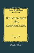 The Schoolmate, 1853, Vol. 3: A Monthly Reader for School and Home Instruction of Youth (Classic Reprint)