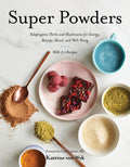 Super Powders: Adaptogenic Herbs and Mushrooms for Energy, Beauty, Mood, and WellBeing