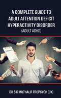 A complete guide to Adult Attention Deficit Hyperactivity Disorder  Adult ADHD