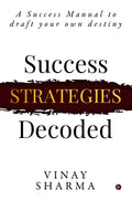 Success Strategies Decoded : A Success Manual To Draft Your Own Destiny