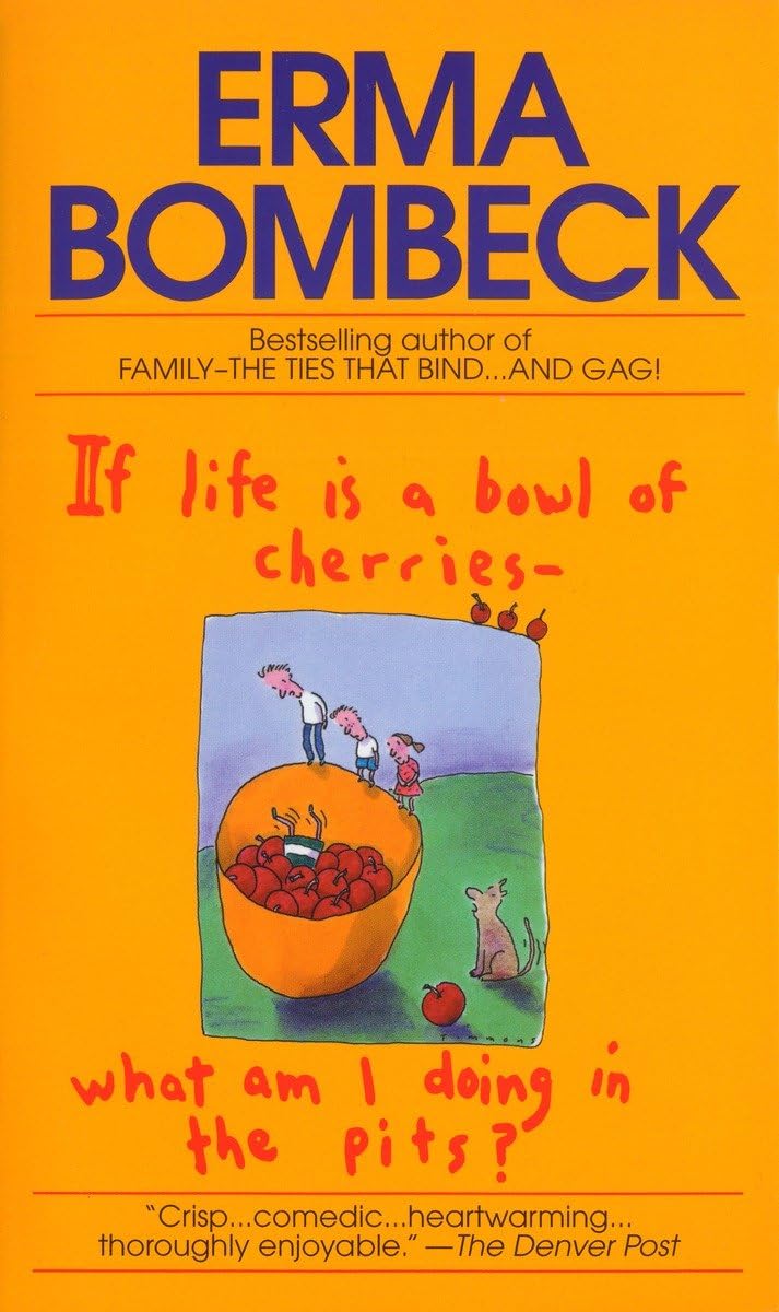 If Life Is a Bowl of Cherries, What Am I Doing in the Pits?