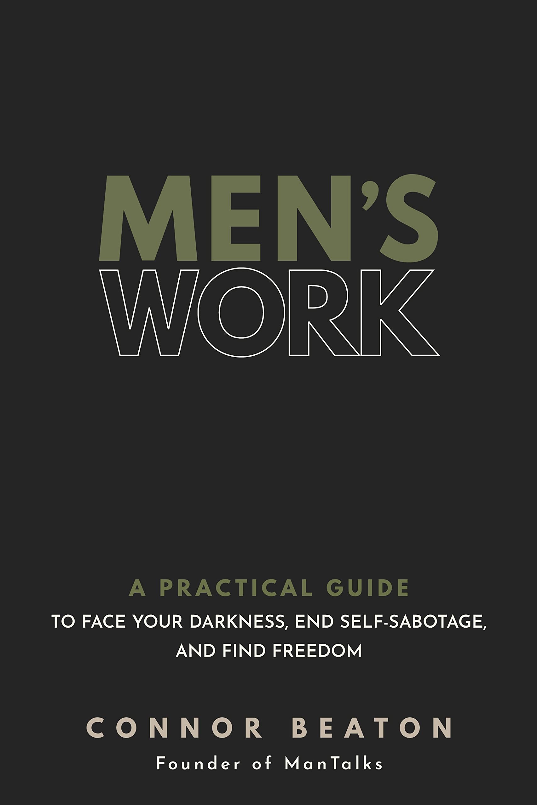 Mens Work: A Practical Guide to Face Your Darkness, End SelfSabotage, and Find Freedom
