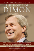 The House of Dimon: How JPMorgans Jamie Dimon Rose to the Top of the Financial World