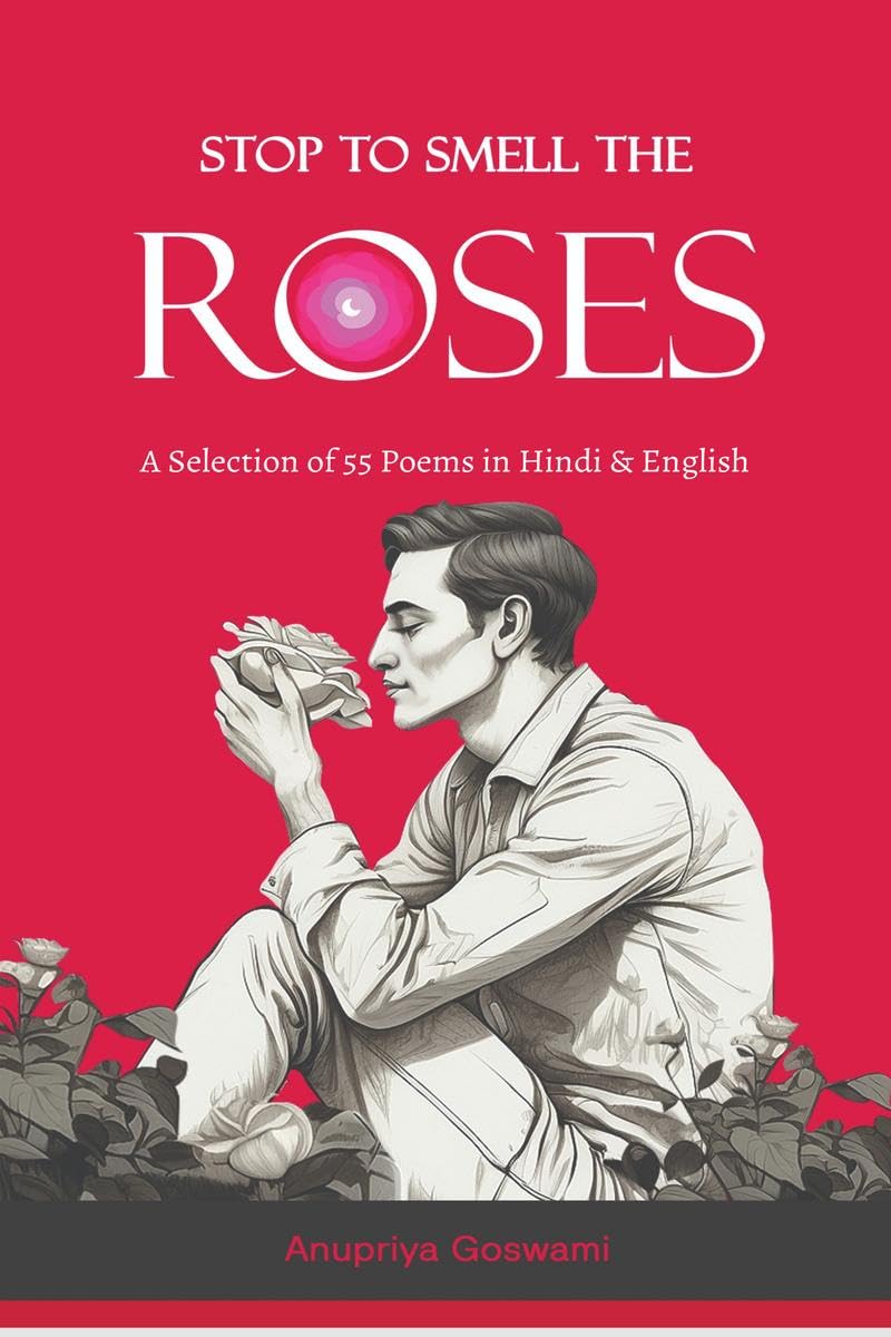 STOP TO SMELL THE ROSES:  A Selection of 55 Poems in Hindi and English