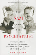 The Nazi and the Psychiatrist: Hermann Gring, Dr. Douglas M. Kelley, and a Fatal Meeting of Minds at the End of WWII