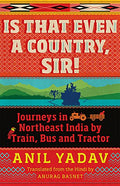 Is That Even A Country, Sir] Journeys In Northeast India By