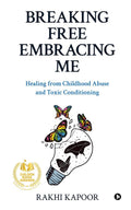 Breaking Free Embracing Me : Healing From Childhood Abuse And Toxic Conditioning