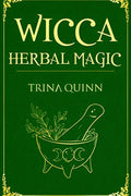 Wicca Herbal Magic : A Magical Book for Wiccans, Witches, Pagans, and Witchcraft Practitioners and Beginners. Learn About the He