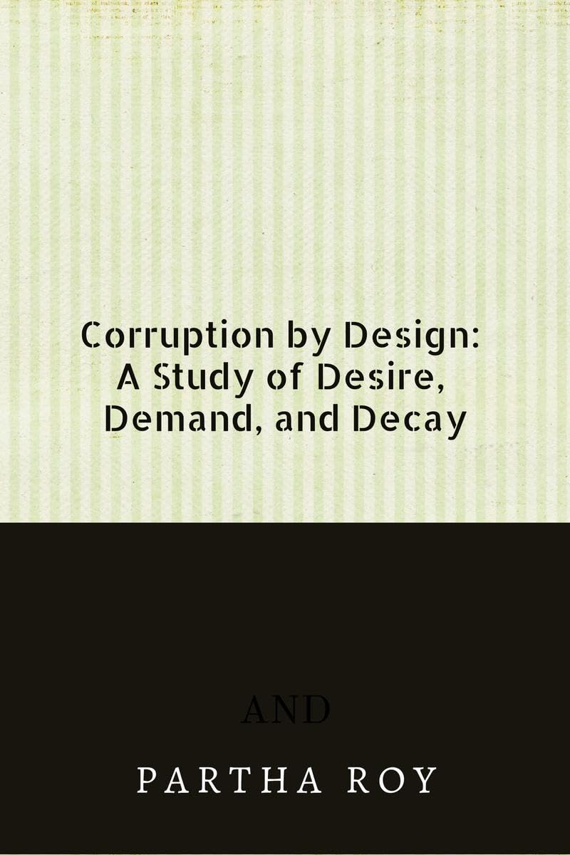 Corruption by Design: A Study of Desire, Demand, and Decay