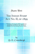 The Indian Stamp Act No. II, of 1899: With Notes Showing the Difference Between the Old Act and the New Act, All New or Modified