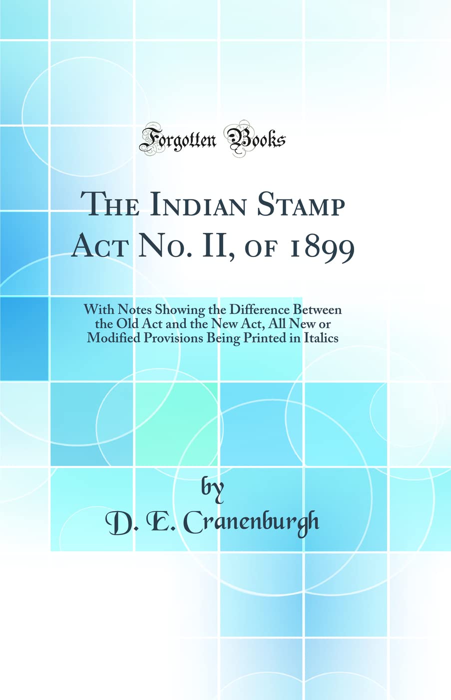 The Indian Stamp Act No. II, of 1899: With Notes Showing the Difference Between the Old Act and the New Act, All New or Modified