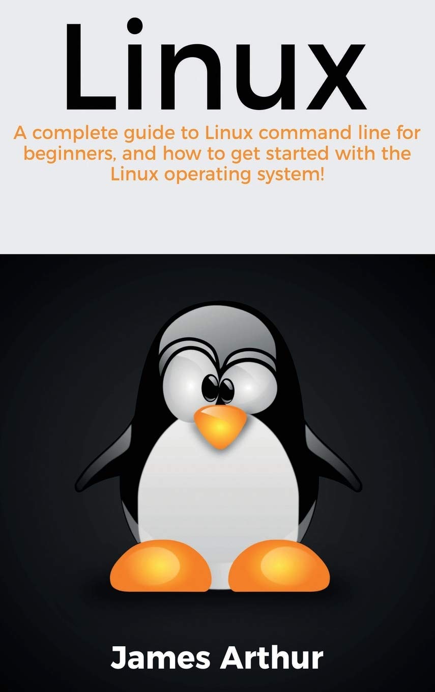 Linux: A complete guide to Linux command line for beginners, and how to get started with the Linux operating system!
