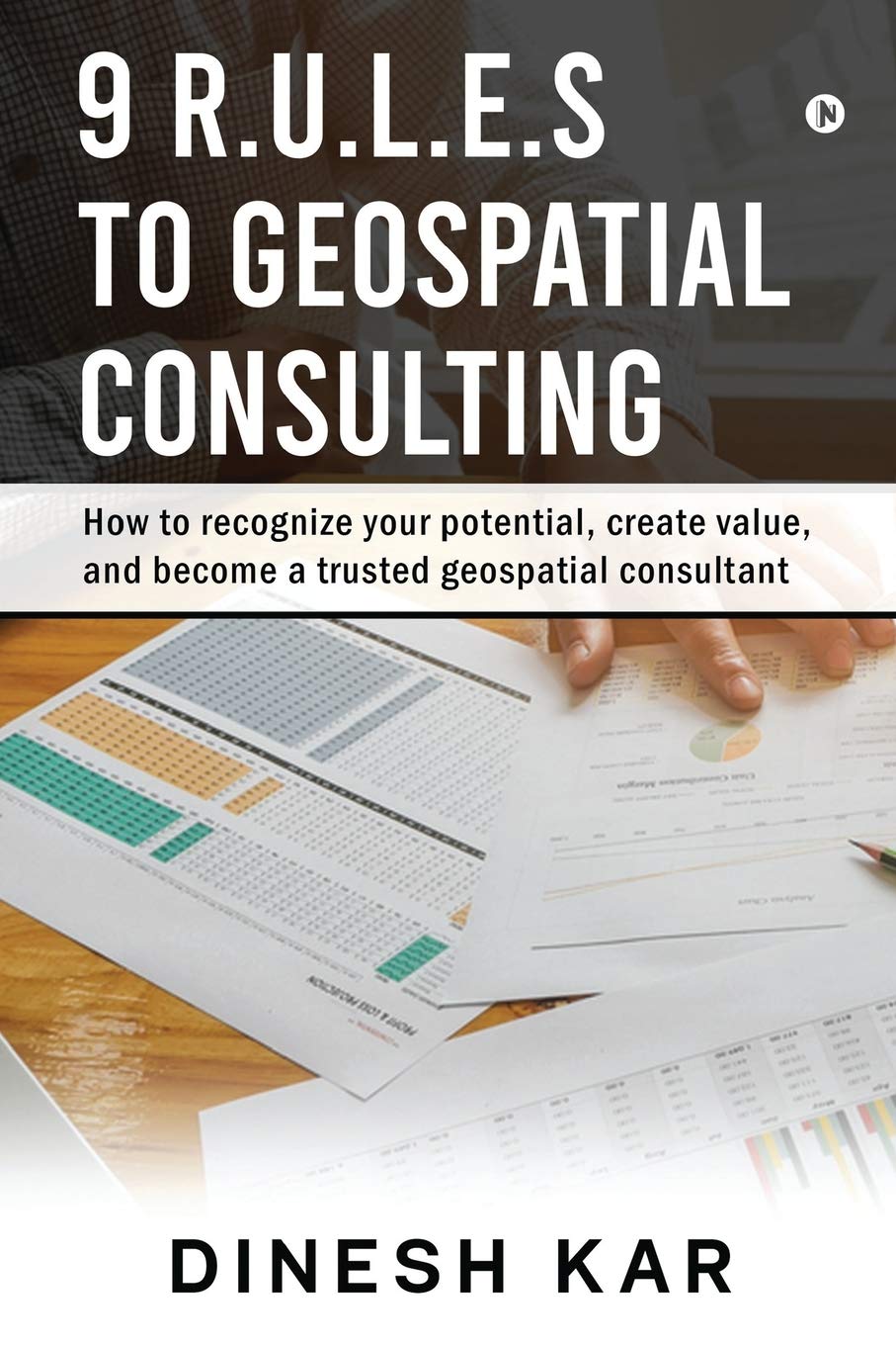 9 R.U.L.E.S To Geospatial Consulting : How To Recognize Your Potential, Create Value, And Become A Trusted Geospatial Consultant