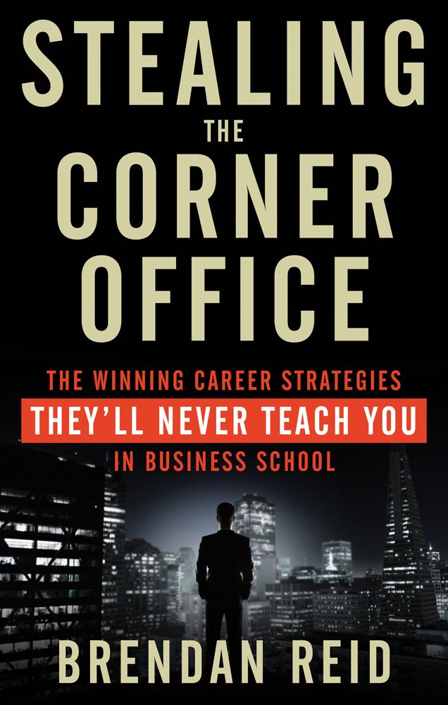 Stealing the Corner Office: The Winning Career Strategies Theyll Never Teach You in Business School
