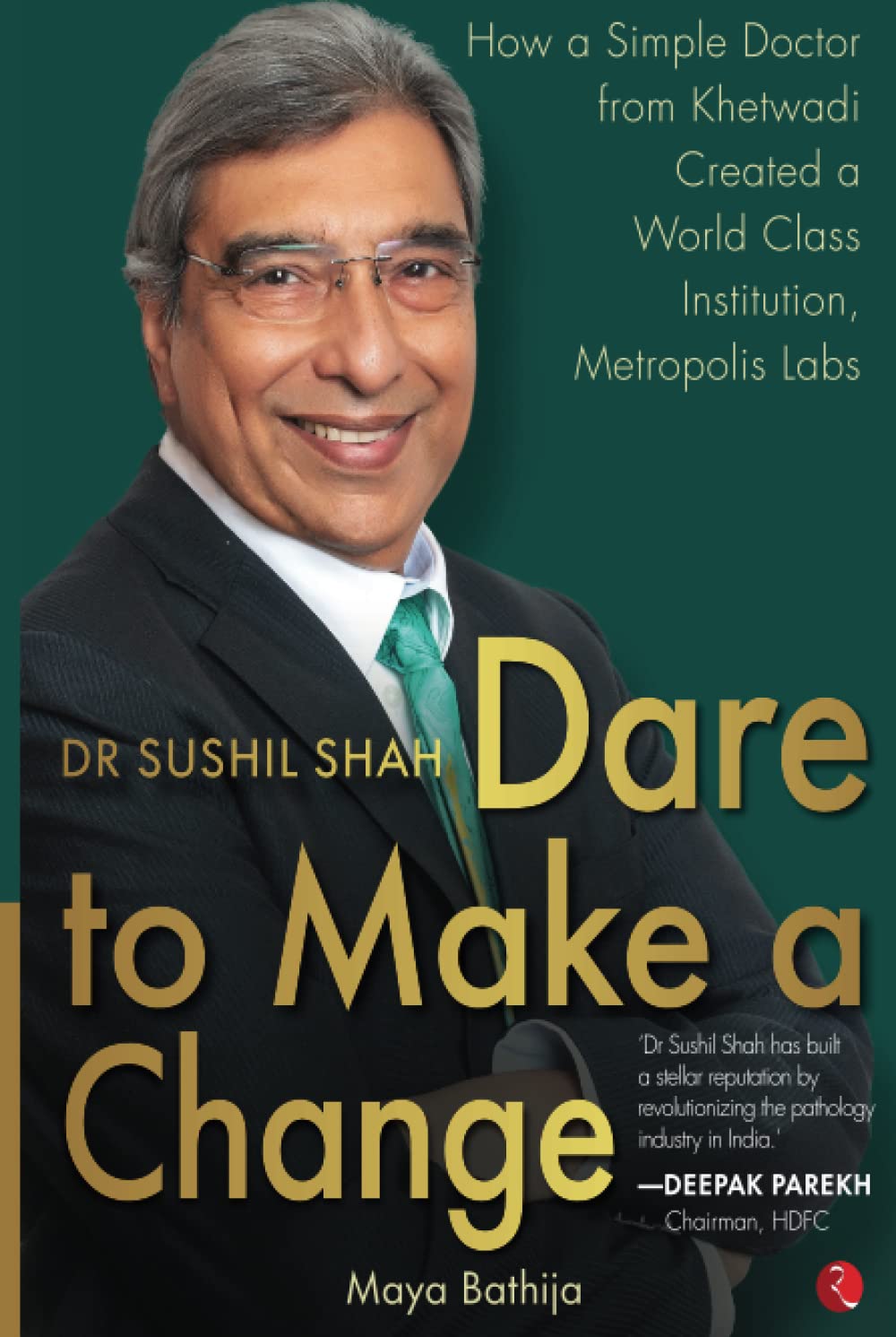 Dr Sushil Shah: Dare To Make A Change  How A Simple Doctor From Khetwadi Created A World Class Institution, Metropolis Labs