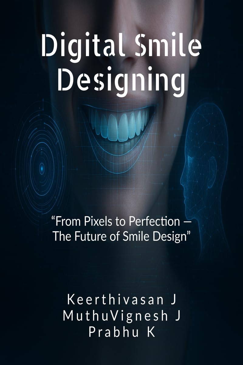DIGITAL SMILE DESIGNING: From Pixels to Perfection  The Future of Smile Design