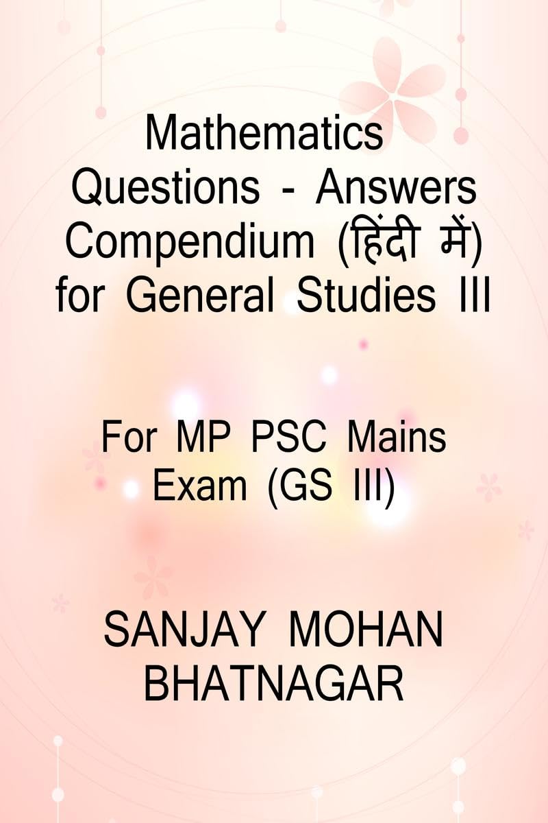 Mathematics Question and Answer Compendium for General Studies III for MP PSC Mains Exam /         III     