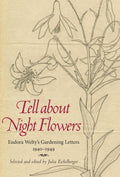 Tell about Night Flowers: Eudora Weltys Gardening Letters, 19401949