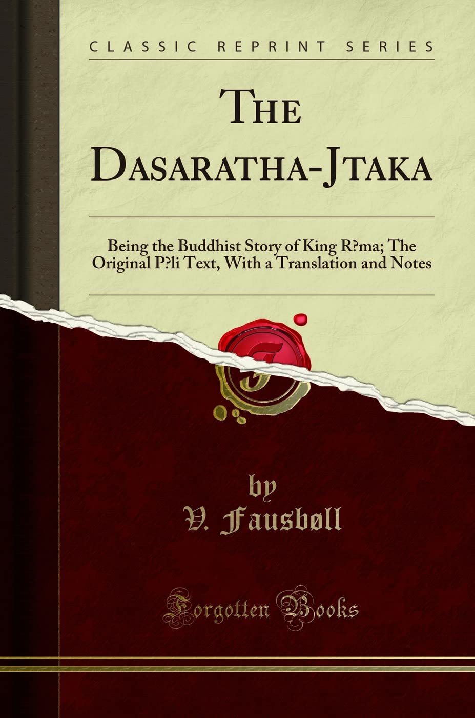 The DasarathaJtaka: Being The Buddhist Story Of King Rma; The Original Pli Text, With A Translation And Notes (Classic Reprint)