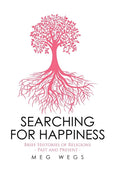 Searching for Happiness: Brief Histories of Religions  Past and Present 
