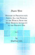 History of Prostitution Among All the Peoples of the World, from the Most Remote Antiquity to the Present Day, Vol. 3 (Classic R