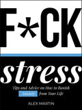 F*ck Stress: Tips and advice on how to banish anxiety from your life