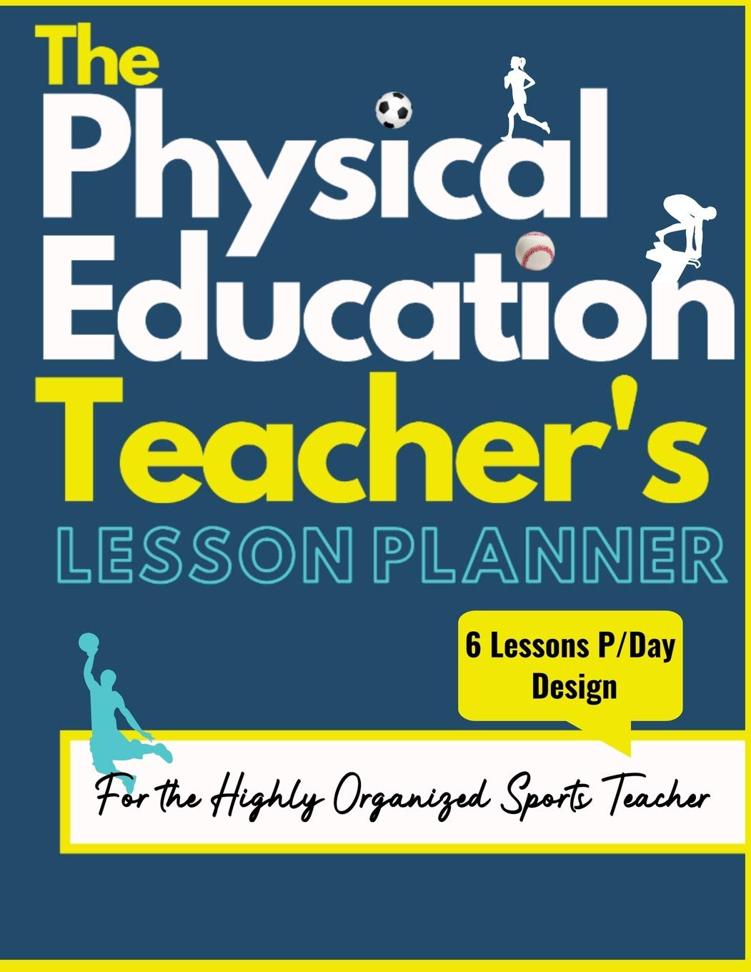 The Physical Education Teachers Lesson Planner: The Ultimate Class and Year Planner for the Organized Sports Teacher 6 Lessons 